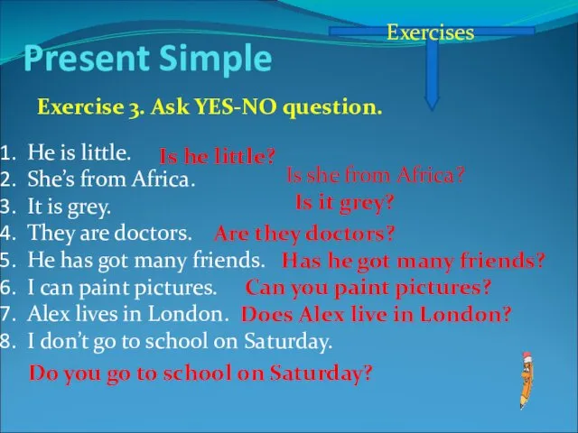 Present Simple Exercises Exercise 3. Ask YES-NO question. He is