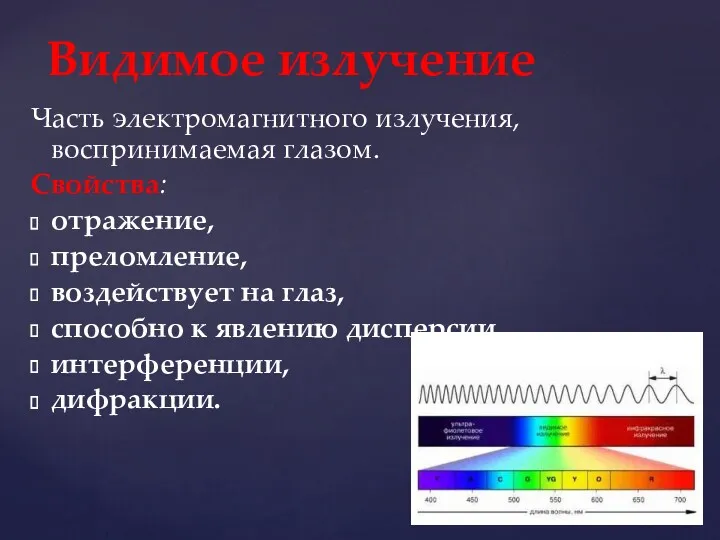 Часть электромагнитного излучения, воспринимаемая глазом. Свойства: отражение, преломление, воздействует на