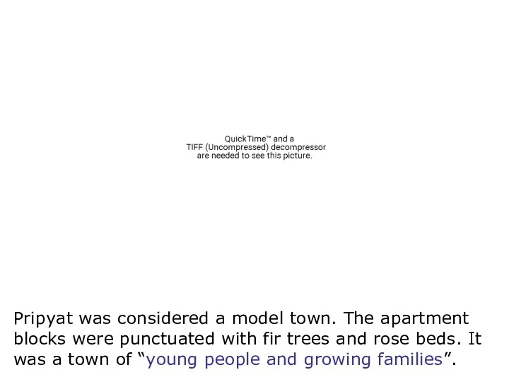 Pripyat was considered a model town. The apartment blocks were