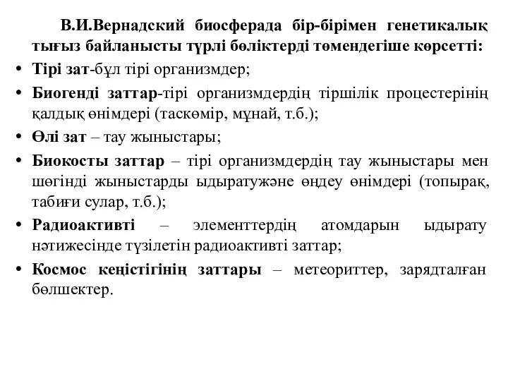 В.И.Вернадский биосферада бір-бірімен генетикалық тығыз байланысты түрлі бөліктерді төмендегіше көрсетті: