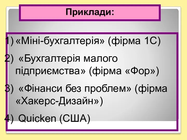 Приклади: «Міні-бухгалтерія» (фірма 1С) «Бухгалтерія малого підприємства» (фірма «Фор») «Фінанси без проблем» (фірма «Хакерс-Дизайн») Quicken (США)