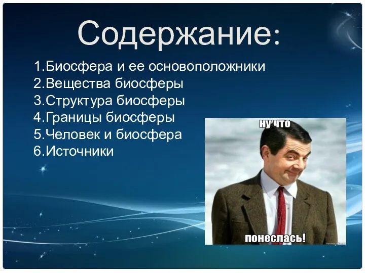 Содержание: 1.Биосфера и ее основоположники 2.Вещества биосферы 3.Структура биосферы 4.Границы биосферы 5.Человек и биосфера 6.Источники