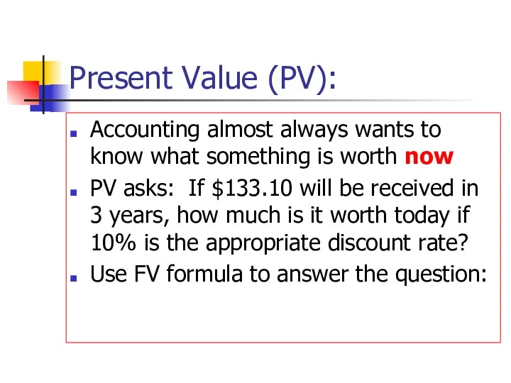 Present Value (PV): Accounting almost always wants to know what