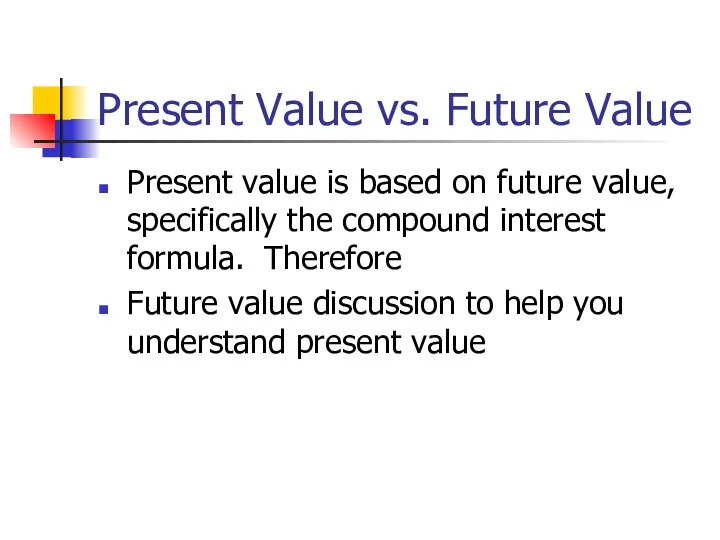 Present Value vs. Future Value Present value is based on