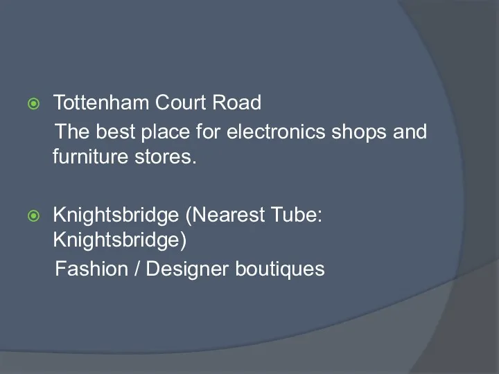 Tottenham Court Road The best place for electronics shops and furniture stores. Knightsbridge