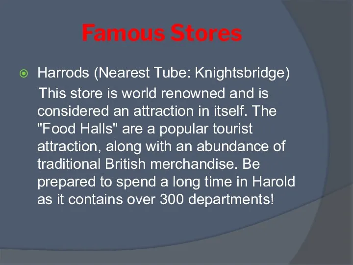 Famous Stores Harrods (Nearest Tube: Knightsbridge) This store is world renowned and is