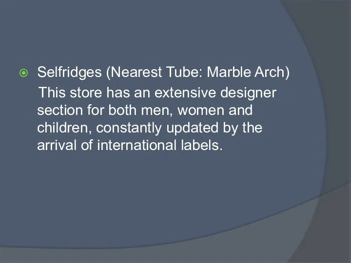 Selfridges (Nearest Tube: Marble Arch) This store has an extensive designer section for