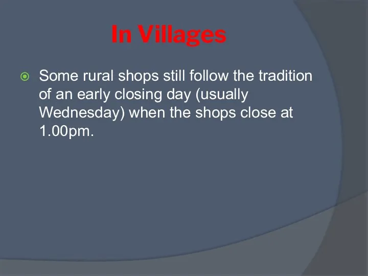 In Villages Some rural shops still follow the tradition of an early closing
