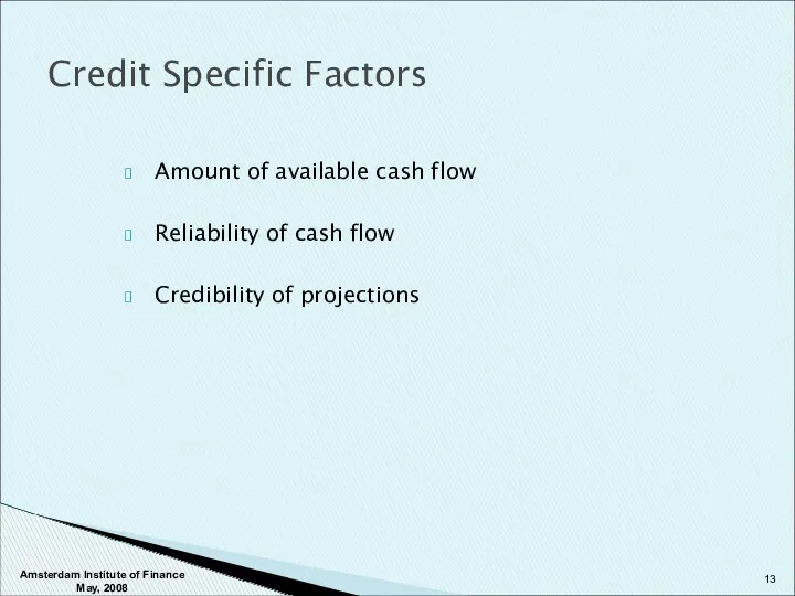 Amount of available cash flow Reliability of cash flow Credibility