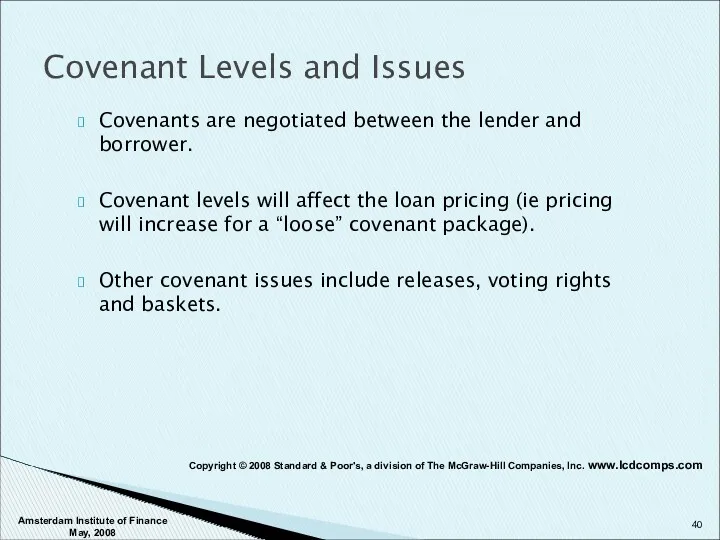 Covenant Levels and Issues Covenants are negotiated between the lender