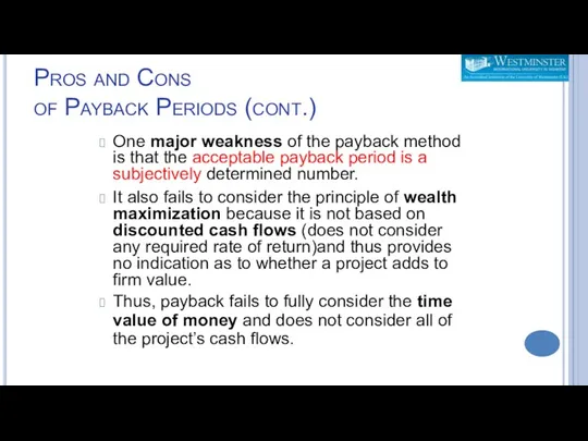 Pros and Cons of Payback Periods (cont.) One major weakness of the payback