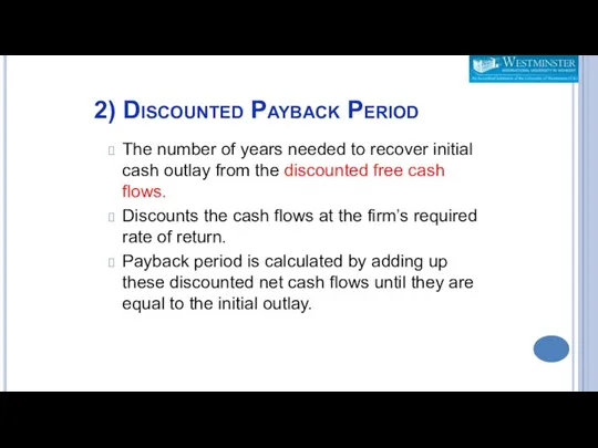 2) Discounted Payback Period The number of years needed to recover initial cash