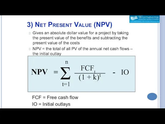 3) Net Present Value (NPV) Gives an absolute dollar value for a project