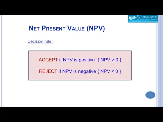 Net Present Value (NPV) Decision rule : ACCEPT if NPV is positive {