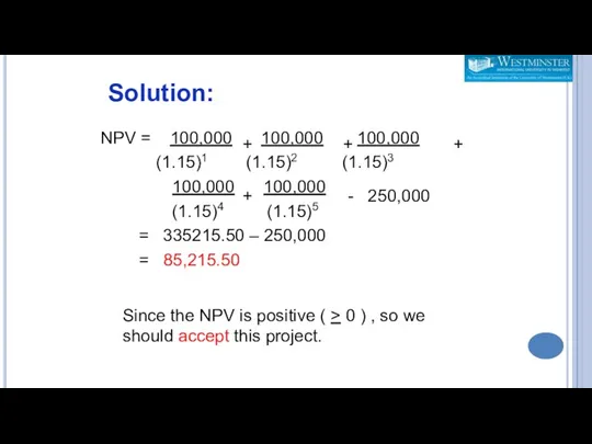 NPV = 100,000 100,000 100,000 (1.15)1 (1.15)2 (1.15)3 100,000 100,000 (1.15)4 (1.15)5 =