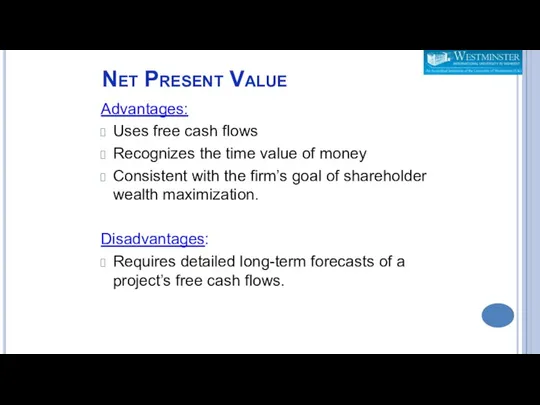 Net Present Value Advantages: Uses free cash flows Recognizes the time value of