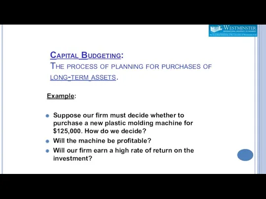 Capital Budgeting: The process of planning for purchases of long-term assets. Example: Suppose