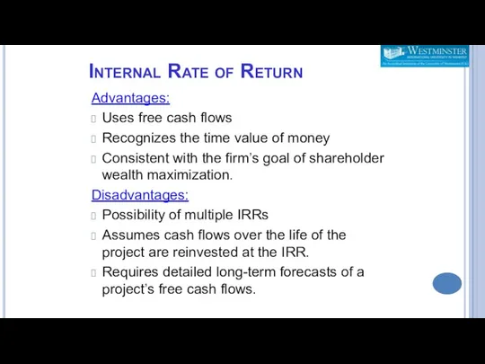 Internal Rate of Return Advantages: Uses free cash flows Recognizes the time value