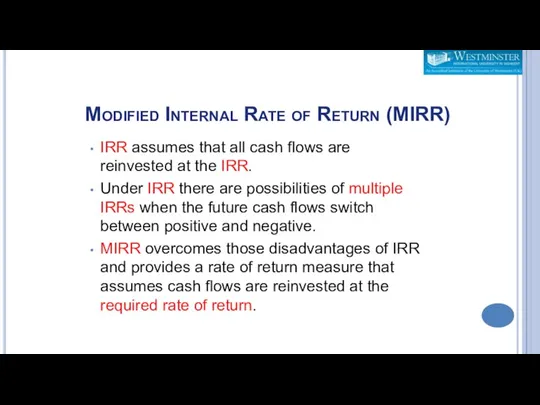 Modified Internal Rate of Return (MIRR) IRR assumes that all cash flows are