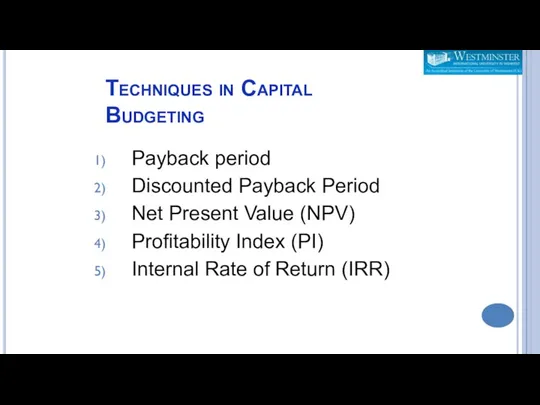 Techniques in Capital Budgeting Payback period Discounted Payback Period Net Present Value (NPV)