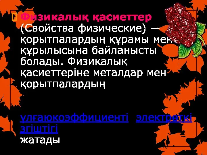 Физикалық қасиеттер (Свойства физические) — қорытпалардың құрамы мен құрылысына байланысты болады. Физикалық қасиеттеріне