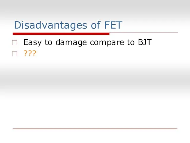 Disadvantages of FET Easy to damage compare to BJT ???