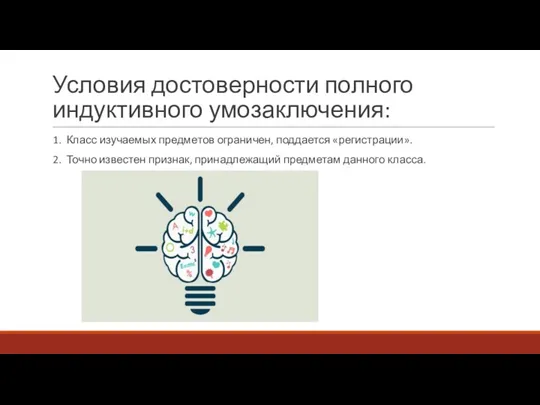 Условия достоверности полного индуктивного умозаключения: 1. Класс изучаемых предметов ограничен,