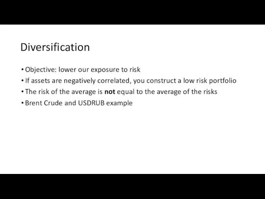 Diversification Objective: lower our exposure to risk If assets are