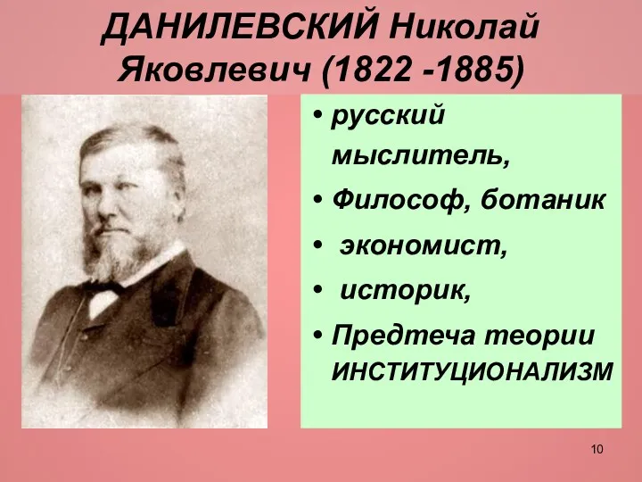 ДАНИЛЕВСКИЙ Николай Яковлевич (1822 -1885) русский мыслитель, Философ, ботаник экономист, историк, Предтеча теории ИНСТИТУЦИОНАЛИЗМ