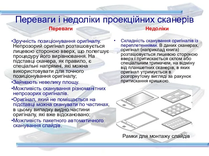 Переваги і недоліки проекційних сканерів Переваги Зручність позиціонування оригіналу. Непрозорий