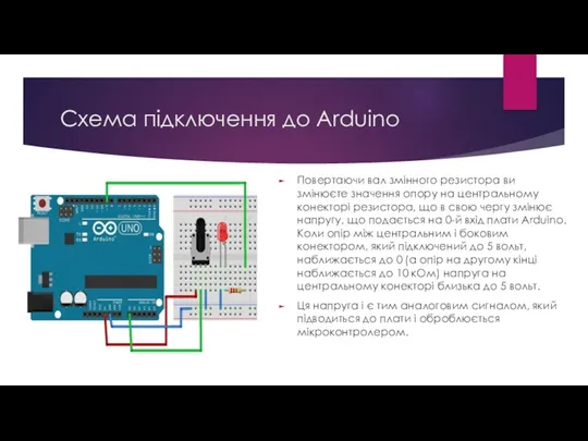 Схема підключення до Arduino Повертаючи вал змінного резистора ви змінюєте значення опору на