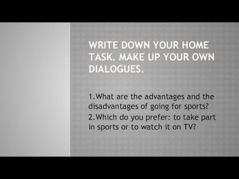 WRITE DOWN YOUR HOME TASK. MAKE UP YOUR OWN DIALOGUES.