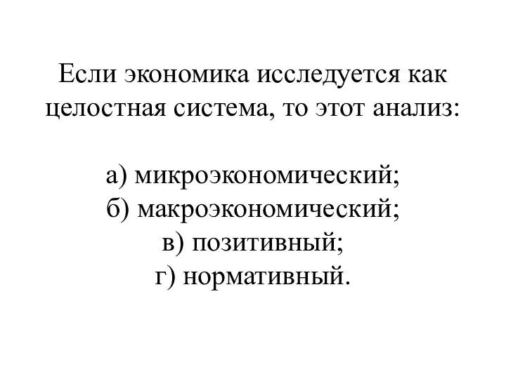 Если экономика исследуется как целостная система, то этот анализ: а)