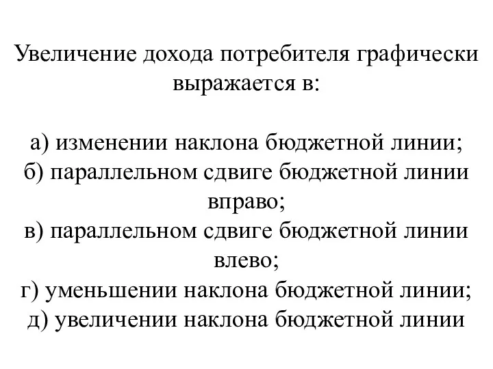 Увеличение дохода потребителя графически выражается в: а) изменении наклона бюджетной