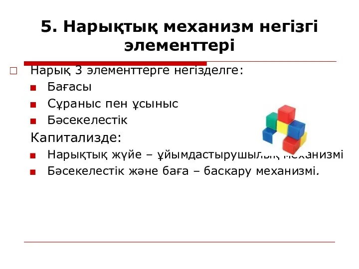 5. Нарықтық механизм негізгі элементтері Нарық 3 элементтерге негізделге: Бағасы