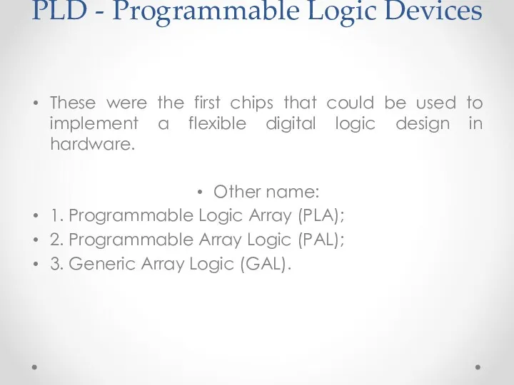 PLD - Programmable Logic Devices These were the first chips