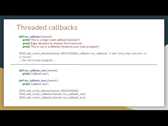 Threaded callbacks def my_callback(channel): print('This is a edge event callback