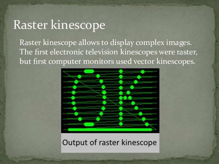 Raster kinescope allows to display complex images. The first electronic