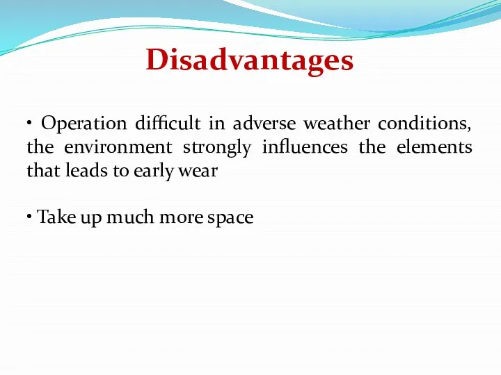 Disadvantages • Operation difficult in adverse weather conditions, the environment