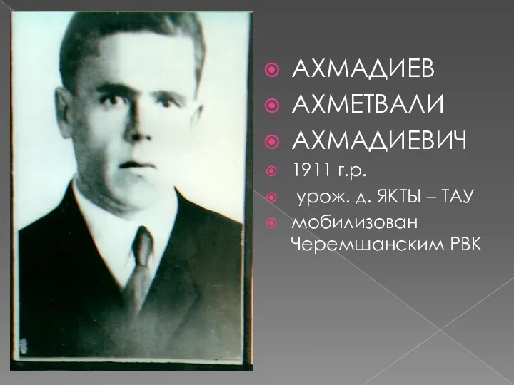 АХМАДИЕВ АХМЕТВАЛИ АХМАДИЕВИЧ 1911 г.р. урож. д. ЯКТЫ – ТАУ мобилизован Черемшанским РВК