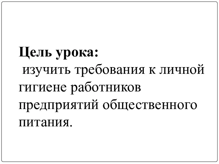 Цель урока: изучить требования к личной гигиене работников предприятий общественного питания.