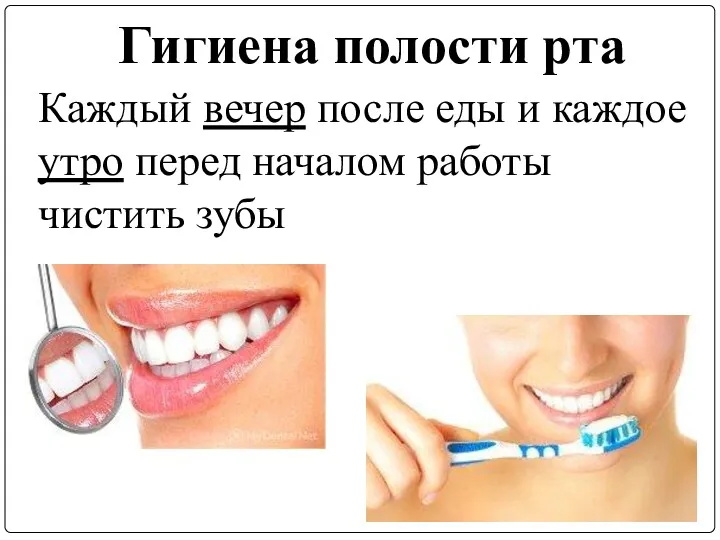 Гигиена полости рта Каждый вечер после еды и каждое утро перед началом работы чистить зубы