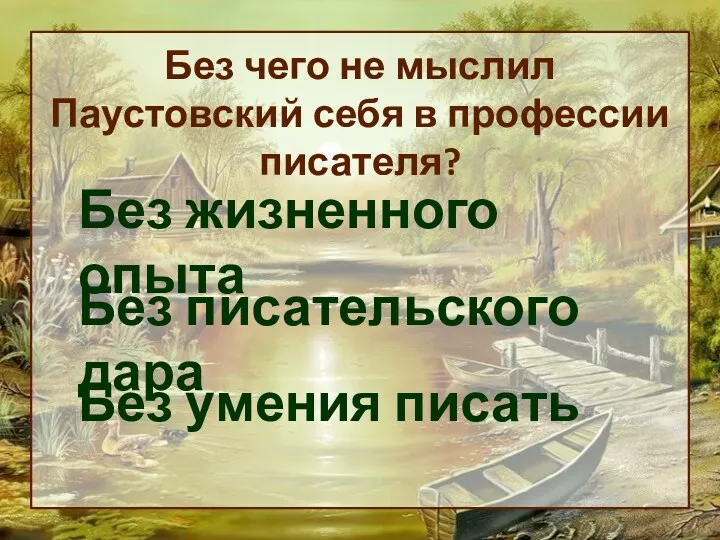 Без чего не мыслил Паустовский себя в профессии писателя? Без жизненного опыта Без