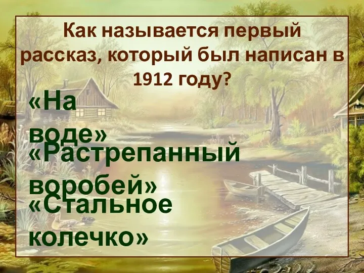 Как называется первый рассказ, который был написан в 1912 году? «На воде» «Растрепанный воробей» «Стальное колечко»