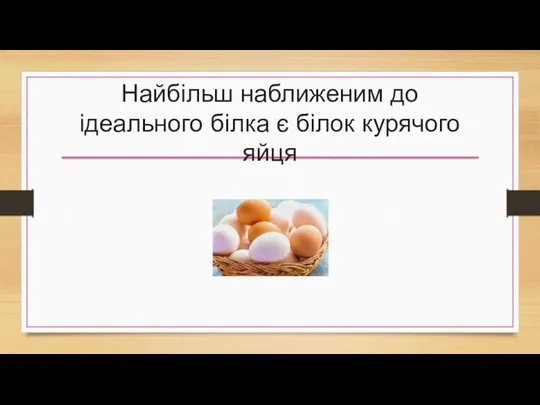 Найбільш наближеним до ідеального білка є білок курячого яйця