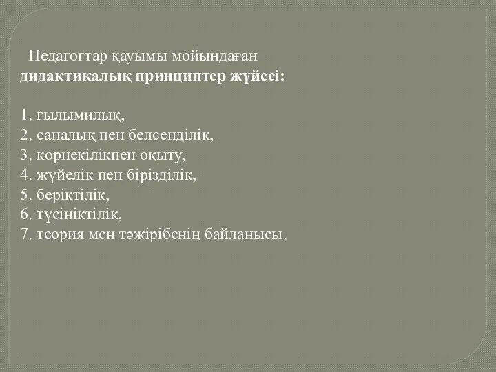 Педагогтар қауымы мойындаған дидактикалық принциптер жүйесі: 1. ғылымилық, 2. саналық