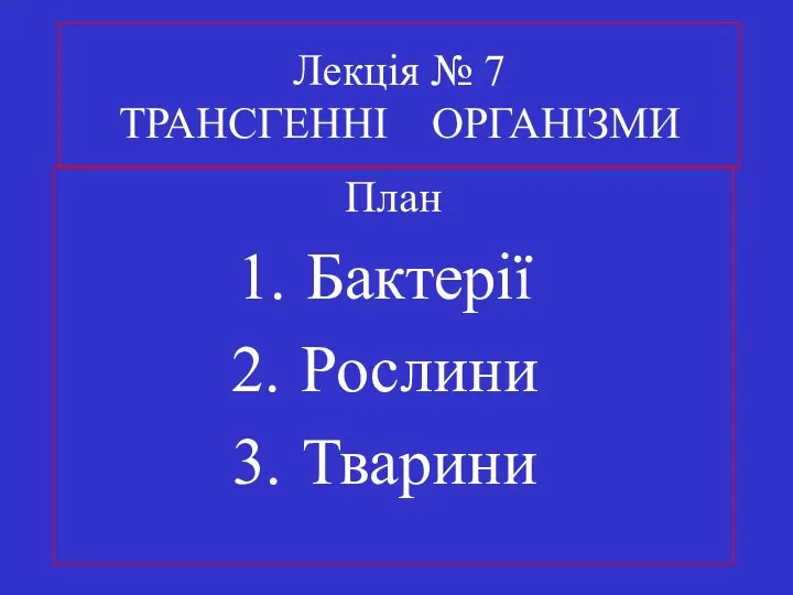 Лекція № 7 ТРАНСГЕННІ ОРГАНІЗМИ План Бактерії Рослини Тварини