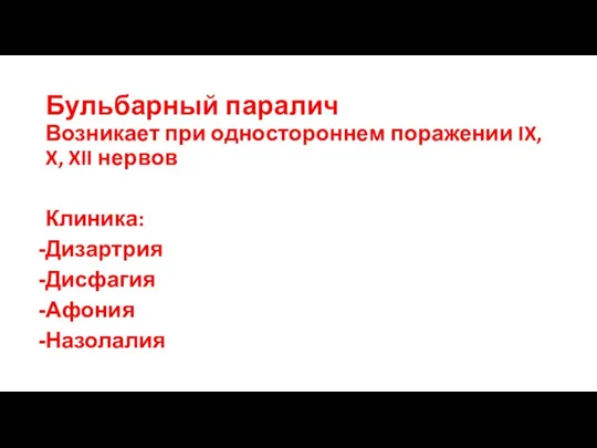 Бульбарный паралич Возникает при одностороннем поражении IX, X, XII нервов Клиника: Дизартрия Дисфагия Афония Назолалия