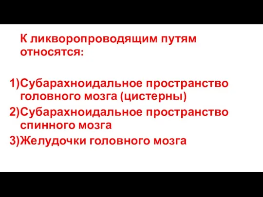 К ликворопроводящим путям относятся: Субарахноидальное пространство головного мозга (цистерны) Субарахноидальное пространство спинного мозга Желудочки головного мозга