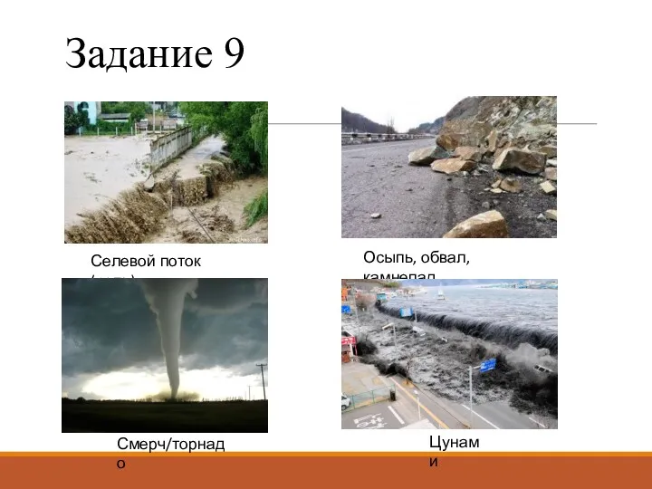 Задание 9 Селевой поток (сель) Осыпь, обвал, камнепад Цунами Смерч/торнадо